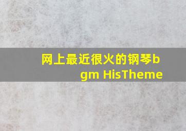 网上最近很火的钢琴bgm HisTheme